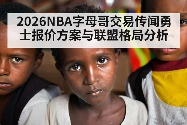 2026NBA字母哥交易传闻勇士报价方案与联盟格局分析